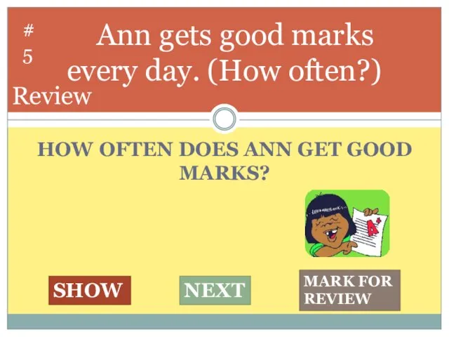 HOW OFTEN DOES ANN GET GOOD MARKS? Ann gets good marks