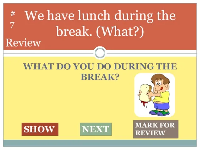 WHAT DO YOU DO DURING THE BREAK? We have lunch during