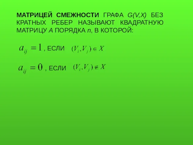 МАТРИЦЕЙ СМЕЖНОСТИ ГРАФА G(V,X) БЕЗ КРАТНЫХ РЕБЕР НАЗЫВАЮТ КВАДРАТНУЮ МАТРИЦУ A