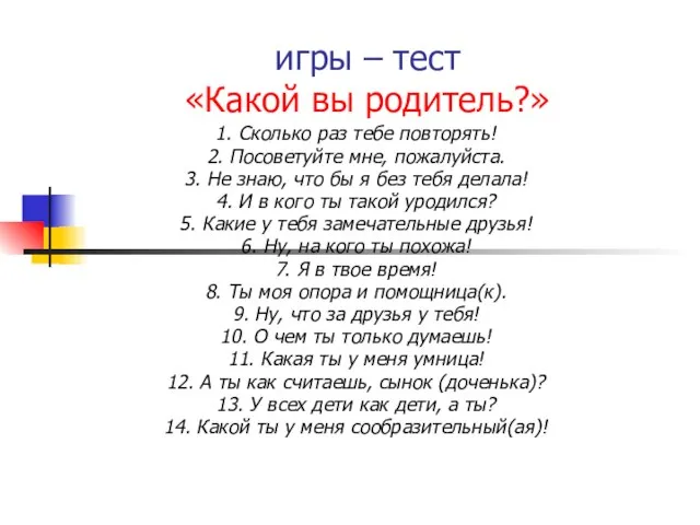 игры – тест «Какой вы родитель?» 1. Сколько раз тебе повторять!