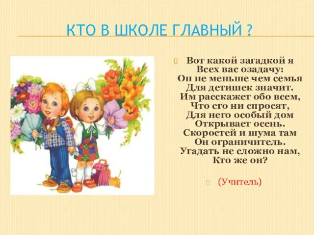 Кто в школе главный ? Вот какой загадкой я Всех вас