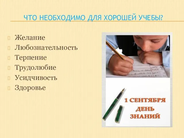 Что необходимо для хорошей учебы? Желание Любознательность Терпение Трудолюбие Усидчивость Здоровье