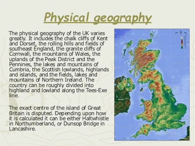 Physical geography The physical geography of the UK varies greatly. It