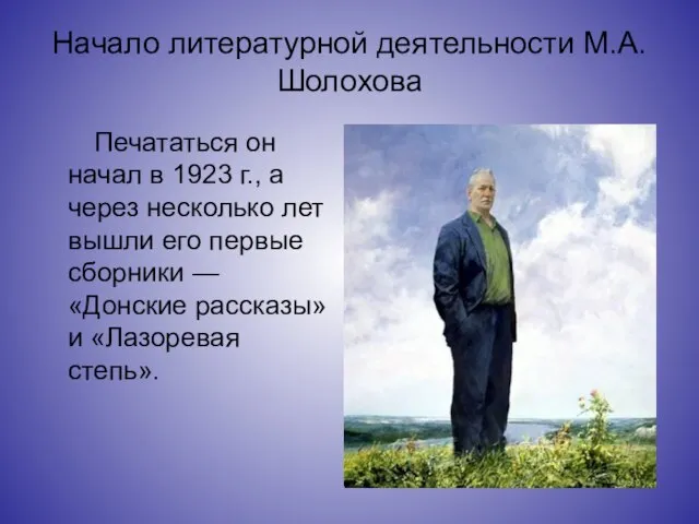 Начало литературной деятельности М.А.Шолохова Печататься он начал в 1923 г., а