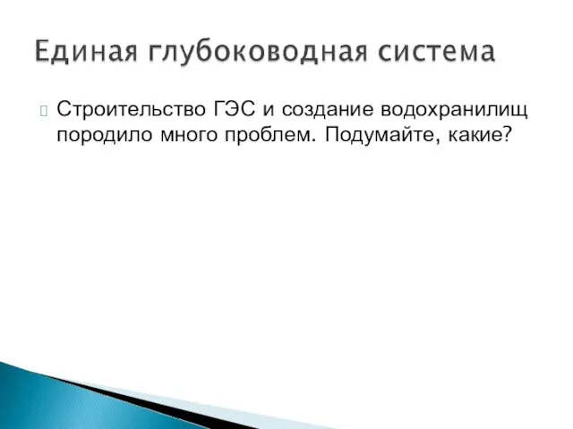 Строительство ГЭС и создание водохранилищ породило много проблем. Подумайте, какие?