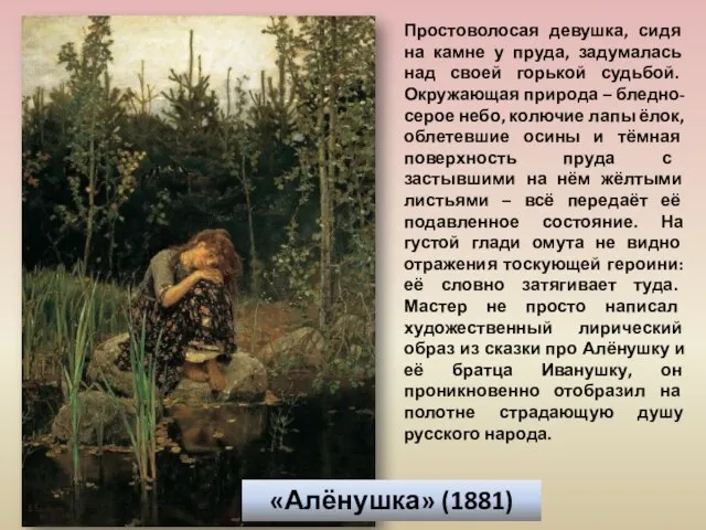 «Алёнушка» (1881) Простоволосая девушка, сидя на камне у пруда, задумалась над