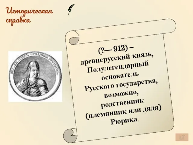 Историческая справка (?— 912) – древнерусский князь, Полулегендарный основатель Русского государства,