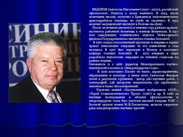 ФЕДОРОВ Святослав Николаевич (1927 - 2000), российский офтальмолог. Родился в семье