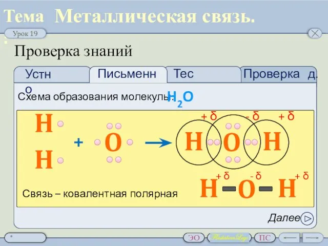 Проверка д.з. Тест Проверка знаний Схема образования молекулы: H2O Далее Металлическая связь.