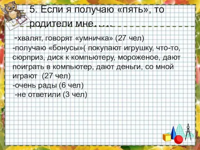 -хвалят, говорят «умничка» (27 чел) -получаю «бонусы»( покупают игрушку, что-то, сюрприз,