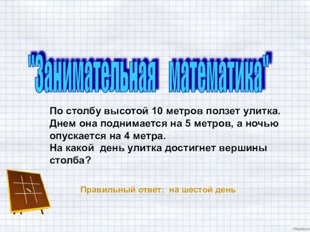 "Занимательная математика" По столбу высотой 10 метров ползет улитка. Днем она