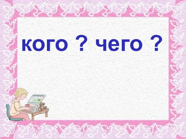 кого ? чего ?