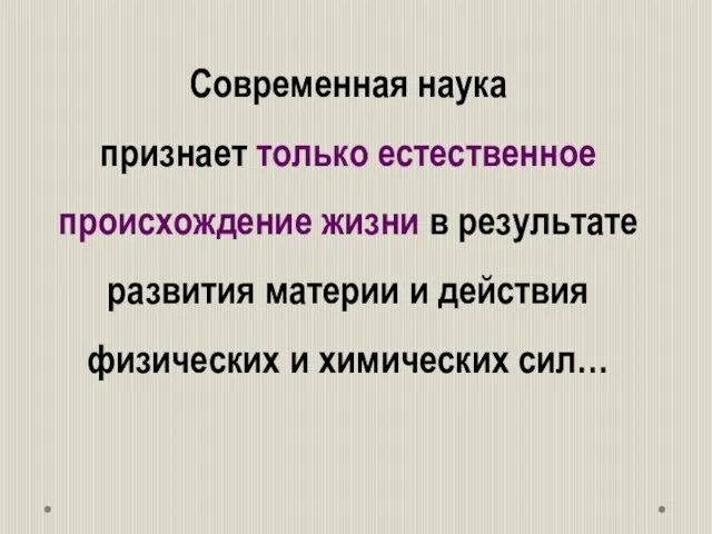 Современная наука признает только естественное происхождение жизни в результате развития материи