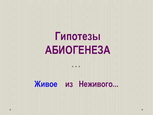 Гипотезы АБИОГЕНЕЗА Живое из Неживого...