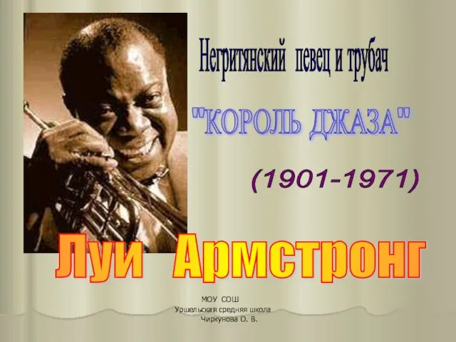 Луи Армстронг (1901-1971) Негритянский певец и трубач "КОРОЛЬ ДЖАЗА" МОУ СОШ