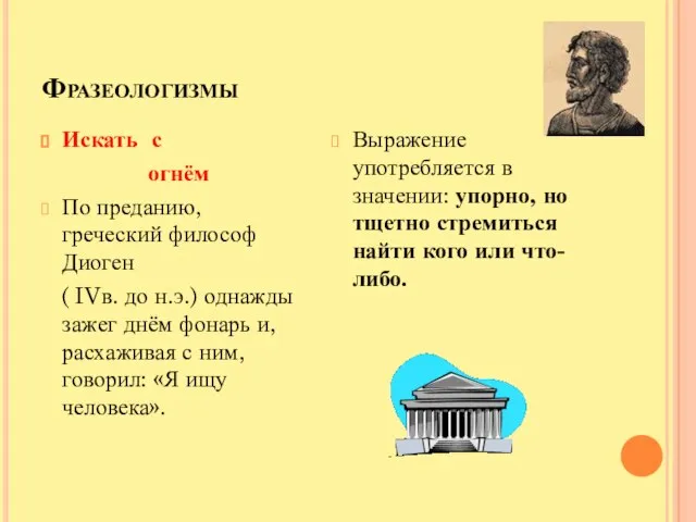 Фразеологизмы Искать с огнём По преданию, греческий философ Диоген ( IVв.