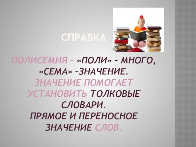 Справка Полисемия – «поли» – много, «сема» –значение. Значение помогает установить