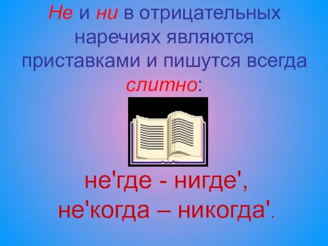 Не и ни в отрицательных наречиях являются приставками и пишутся всегда