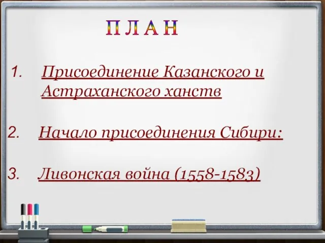 П Л А Н Начало присоединения Сибири: Ливонская война (1558-1583) Присоединение Казанского и Астраханского ханств