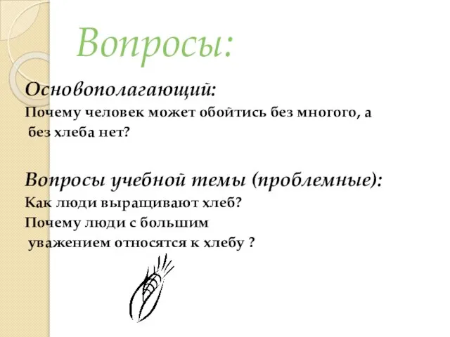 Вопросы: Основополагающий: Почему человек может обойтись без многого, а без хлеба