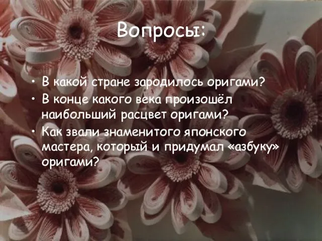 Вопросы: В какой стране зародилось оригами? В конце какого века произошёл