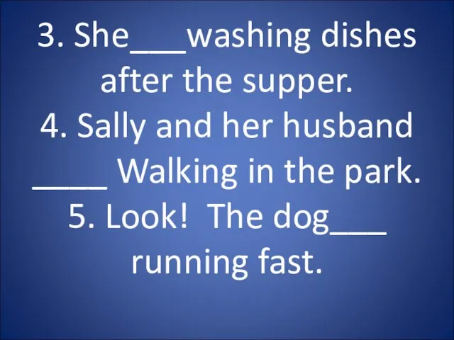 3. She___washing dishes after the supper. 4. Sally and her husband