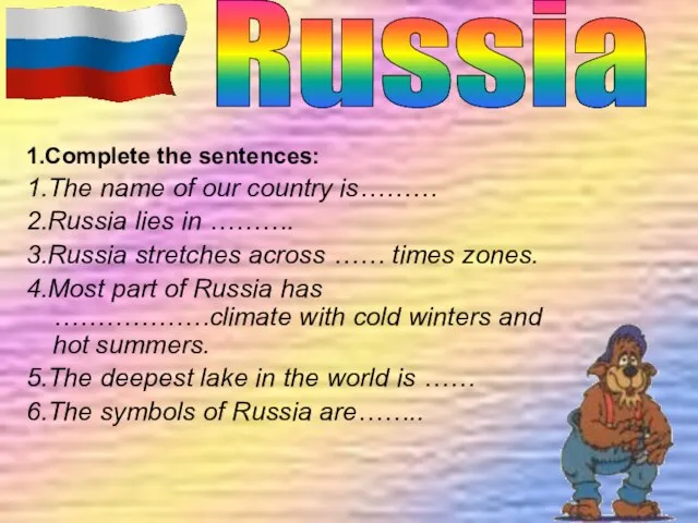 1.Complete the sentences: 1.The name of our country is……… 2.Russia lies