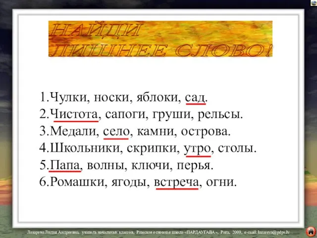 1.Чулки, носки, яблоки, сад. 2.Чистота, сапоги, груши, рельсы. 3.Медали, село, камни,