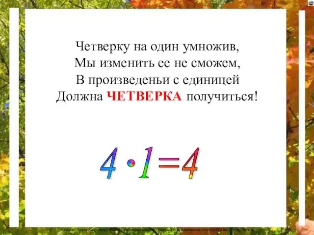 Четверку на один умножив, Мы изменить ее не сможем, В произведеньи