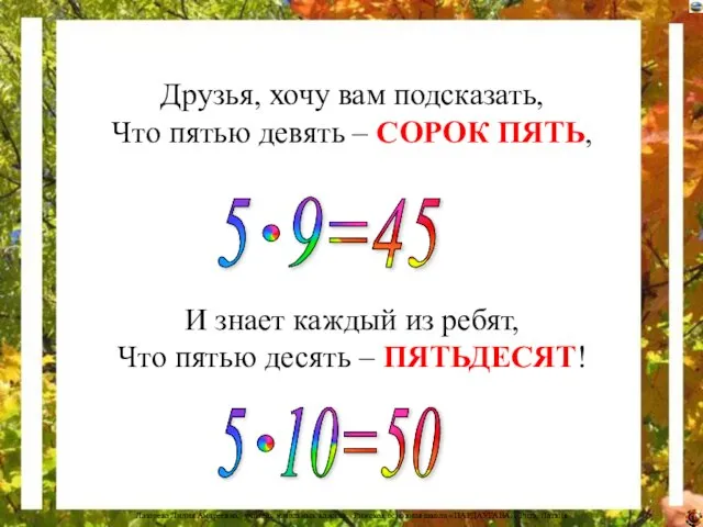 Друзья, хочу вам подсказать, Что пятью девять – СОРОК ПЯТЬ, И