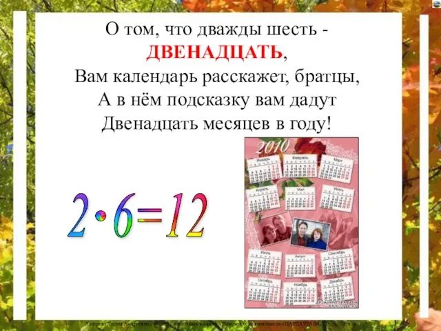 О том, что дважды шесть - ДВЕНАДЦАТЬ, Вам календарь расскажет, братцы,