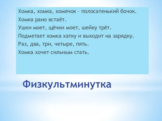 Физкультминутка Хомка, хомка, хомячок – полосатенький бочок. Хомка рано встаёт. Ушки