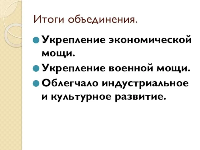 Итоги объединения. Укрепление экономической мощи. Укрепление военной мощи. Облегчало индустриальное и культурное развитие.