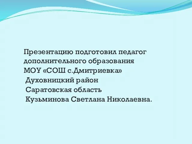 Презентацию подготовил педагог дополнительного образования МОУ «СОШ с.Дмитриевка» Духовницкий район Саратовская область Кузьминова Светлана Николаевна.