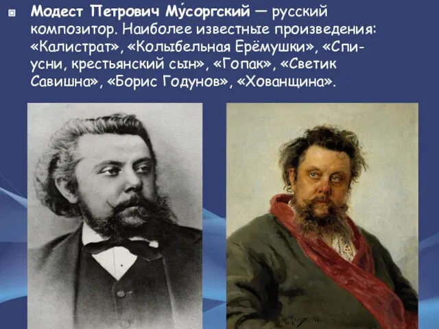 Модест Петрович Му́соргский — русский композитор. Наиболее известные произведения: «Калистрат», «Колыбельная