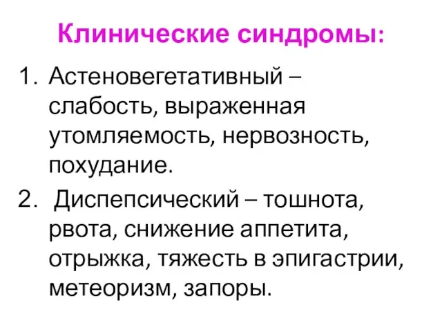 Клинические синдромы: Астеновегетативный – слабость, выраженная утомляемость, нервозность, похудание. Диспепсический –