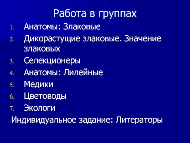 Работа в группах Анатомы: Злаковые Дикорастущие злаковые. Значение злаковых Селекционеры Анатомы: