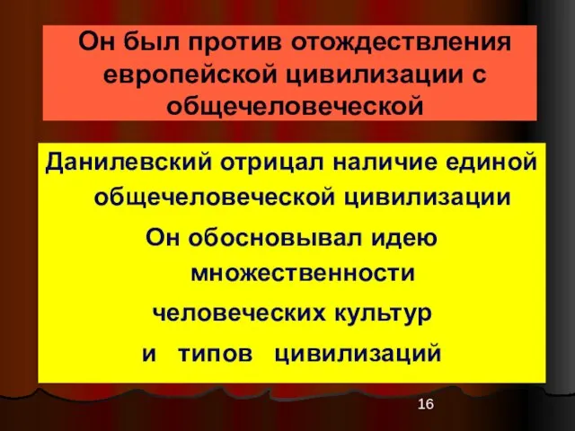 Он был против отождествления европейской цивилизации с общечеловеческой Данилевский отрицал наличие