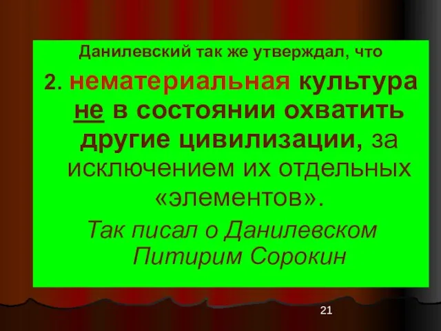 Данилевский так же утверждал, что 2. нематериальная культура не в состоянии