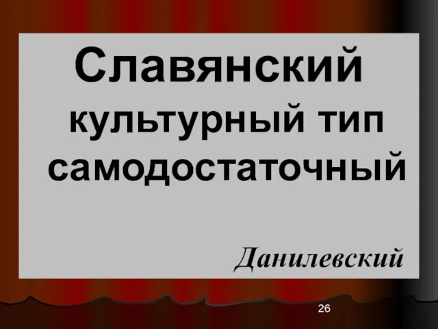 Славянский культурный тип самодостаточный Данилевский