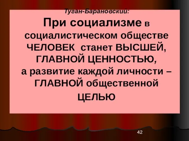 Туган-Барановский: При социализме в социалистическом обществе ЧЕЛОВЕК станет ВЫСШЕЙ, ГЛАВНОЙ ЦЕННОСТЬЮ,