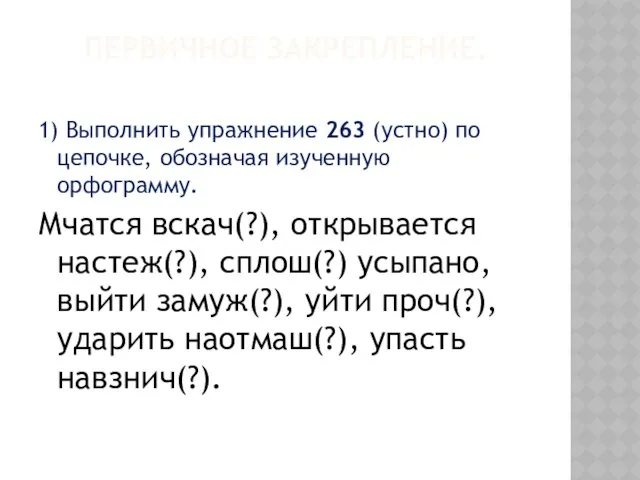 Первичное закрепление. 1) Выполнить упражнение 263 (устно) по цепочке, обозначая изученную