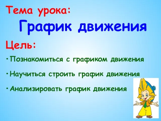 Тема урока: График движения Цель: Познакомиться с графиком движения Научиться строить график движения Анализировать график движения