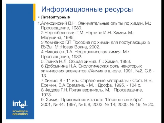 Информационные ресурсы Литературные 1.Алексинский В.Н. Занимательные опыты по химии. М.: Просвещение,