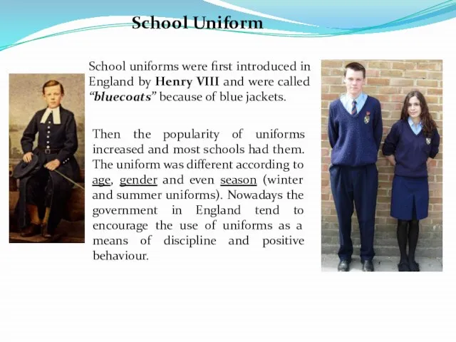 School Uniform School uniforms were first introduced in England by Henry