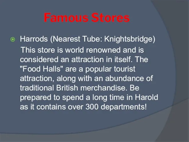 Famous Stores Harrods (Nearest Tube: Knightsbridge) This store is world renowned