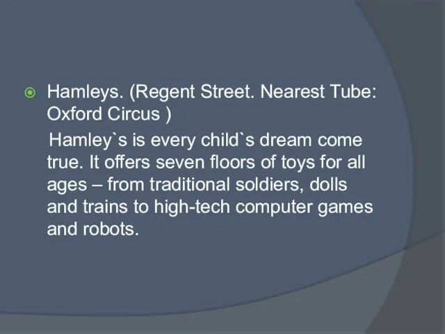 Hamleys. (Regent Street. Nearest Tube: Oxford Circus ) Hamley`s is every