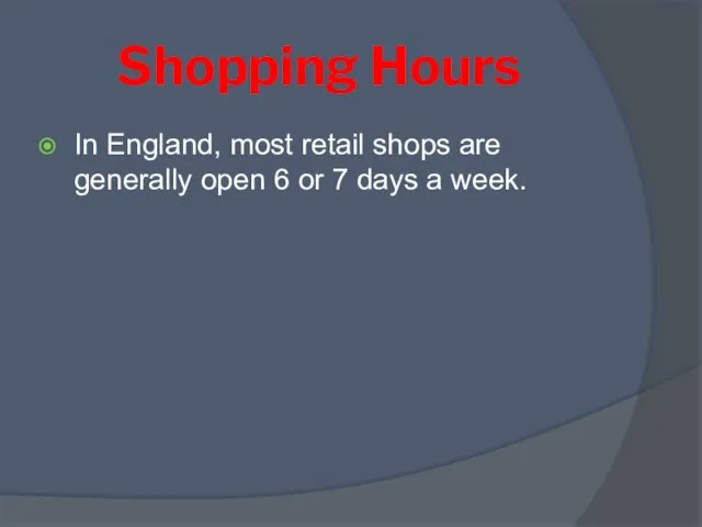 Shopping Hours In England, most retail shops are generally open 6 or 7 days a week.