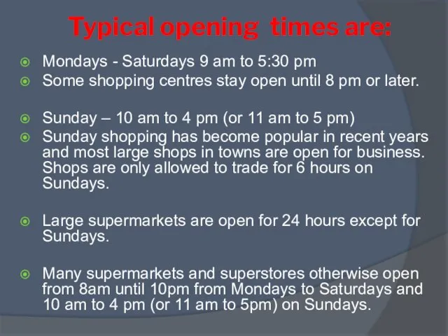 Typical opening times are: Mondays - Saturdays 9 am to 5:30