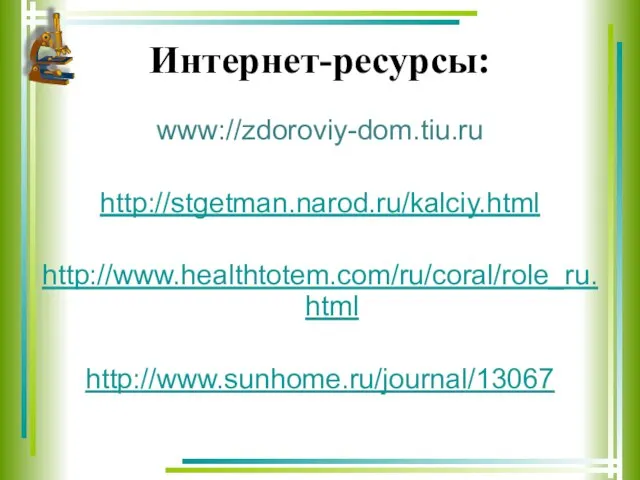 Интернет-ресурсы: www://zdoroviy-dom.tiu.ru http://stgetman.narod.ru/kalciy.html http://www.healthtotem.com/ru/coral/role_ru.html http://www.sunhome.ru/journal/13067